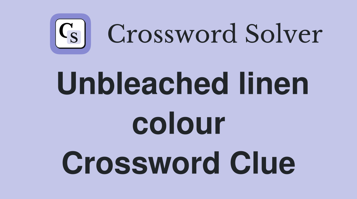 Unbleached linen colour Crossword Clue