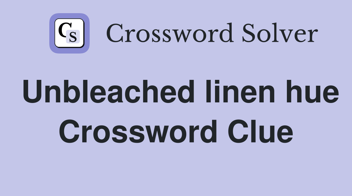 Unbleached linen hue Crossword Clue