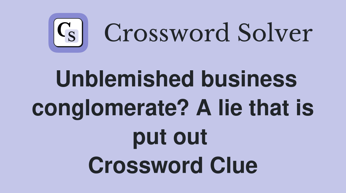 Unblemished business conglomerate? A lie that is put out  Crossword Clue