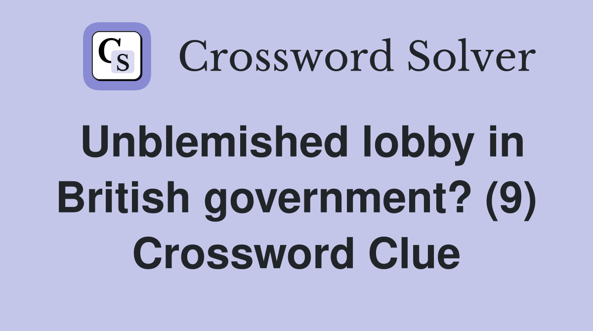 Unblemished lobby in British government? (9) Crossword Clue