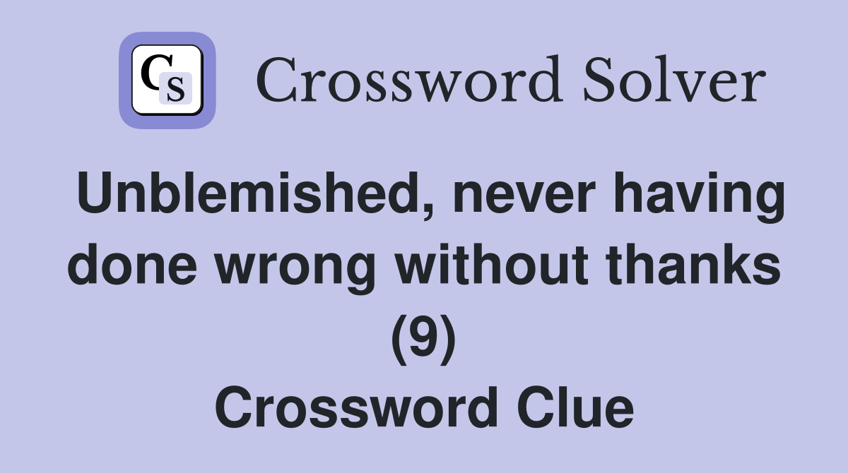 Unblemished, never having done wrong without thanks (9) Crossword Clue