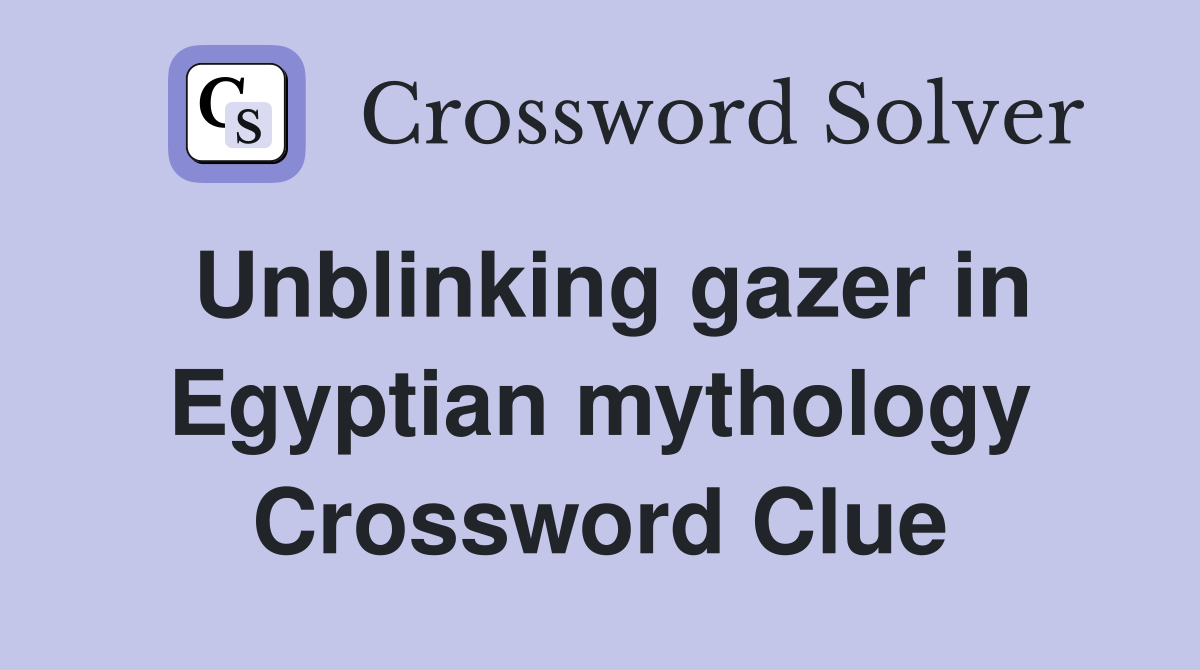 Unblinking gazer in Egyptian mythology Crossword Clue