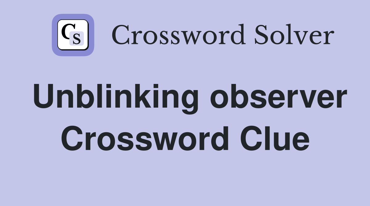 Unblinking observer Crossword Clue