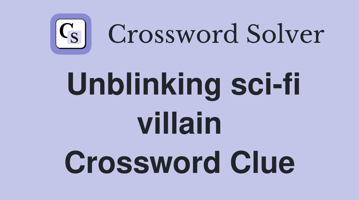 Unblinking sci-fi villain Crossword Clue