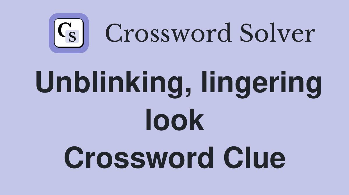 Unblinking, lingering look Crossword Clue