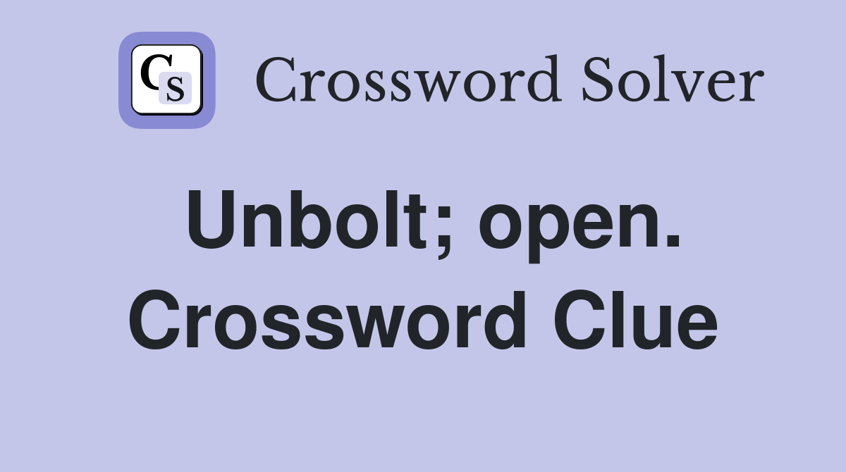 Unbolt; open. Crossword Clue