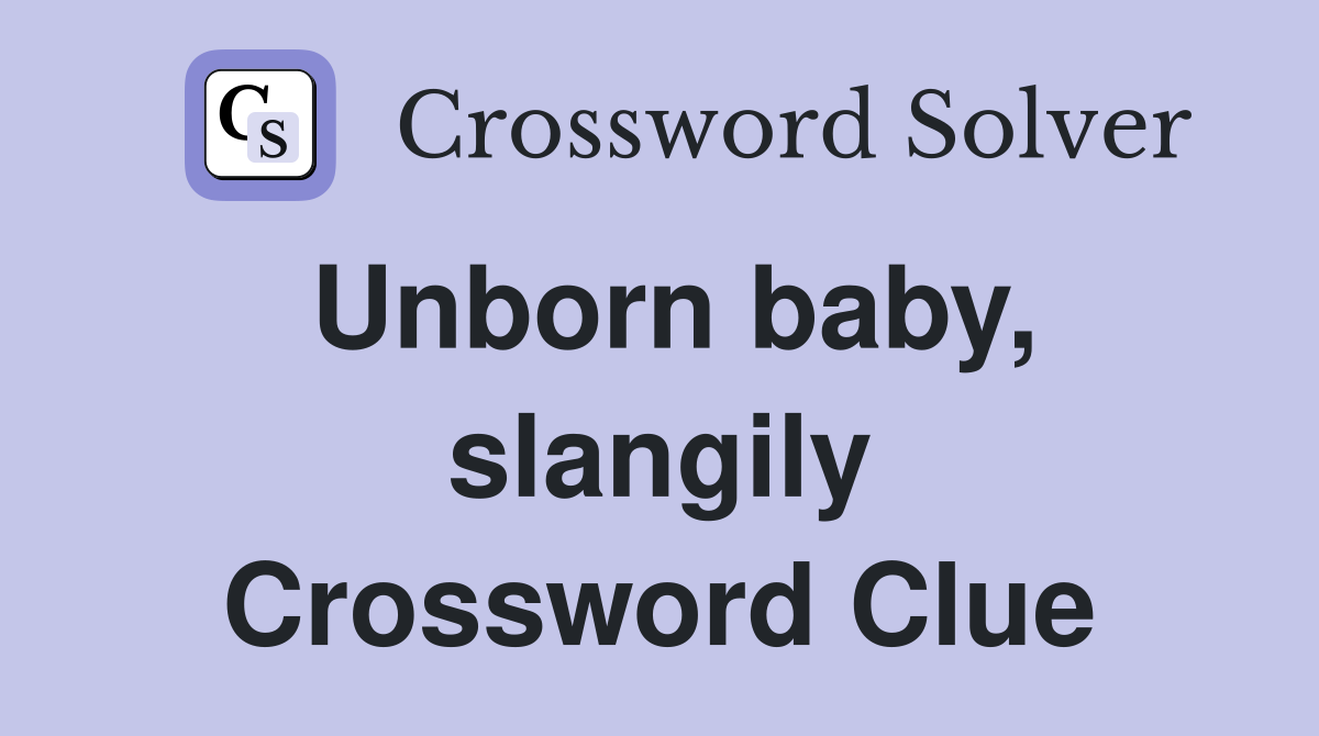 Unborn baby, slangily Crossword Clue