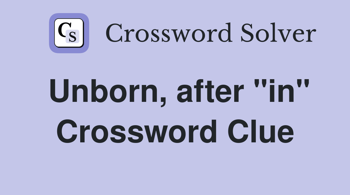 Unborn, after "in" Crossword Clue