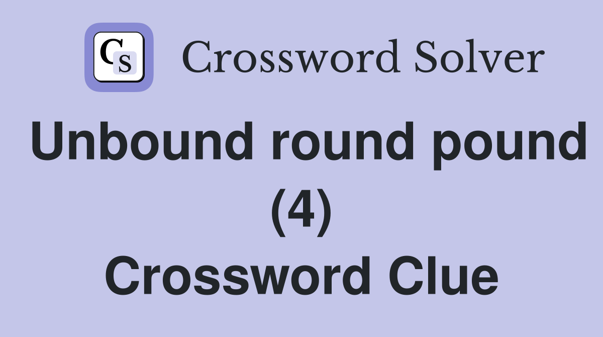 Unbound round pound (4) Crossword Clue