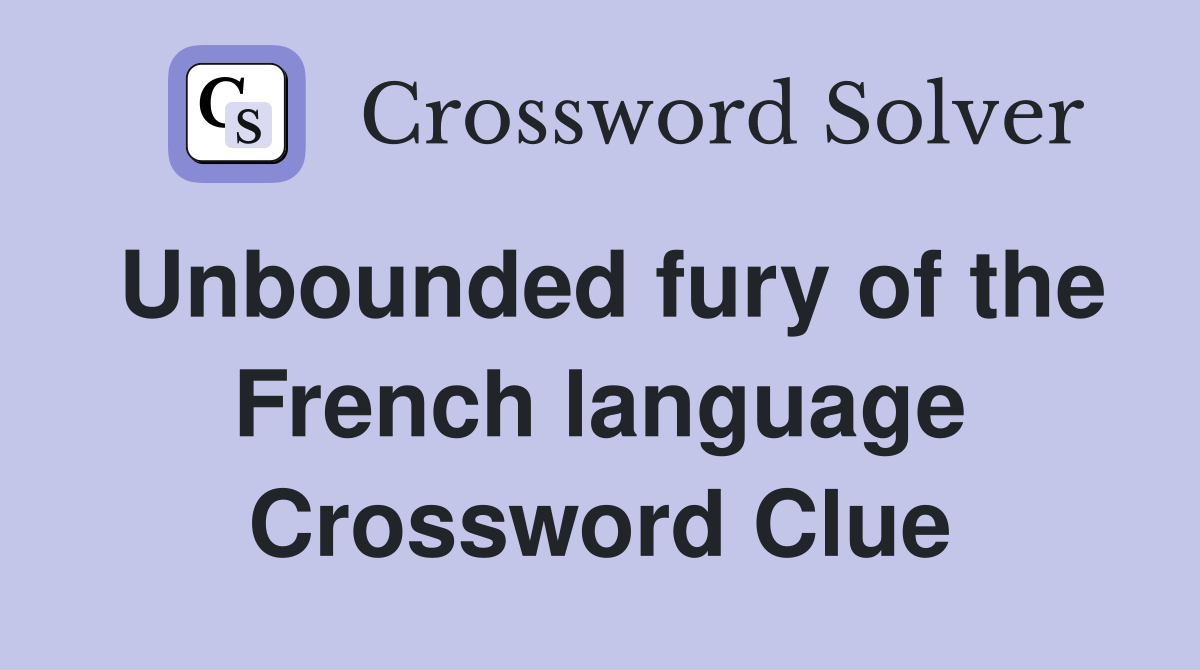 Unbounded fury of the French language Crossword Clue