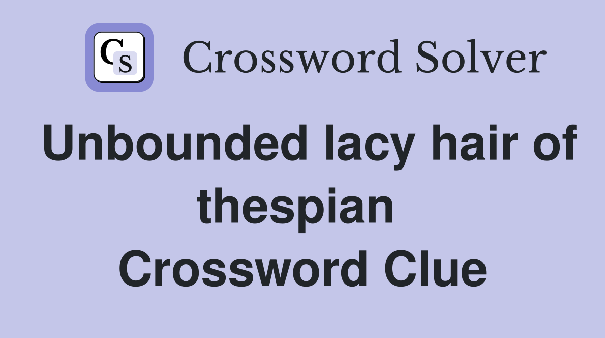 Unbounded lacy hair of thespian  Crossword Clue