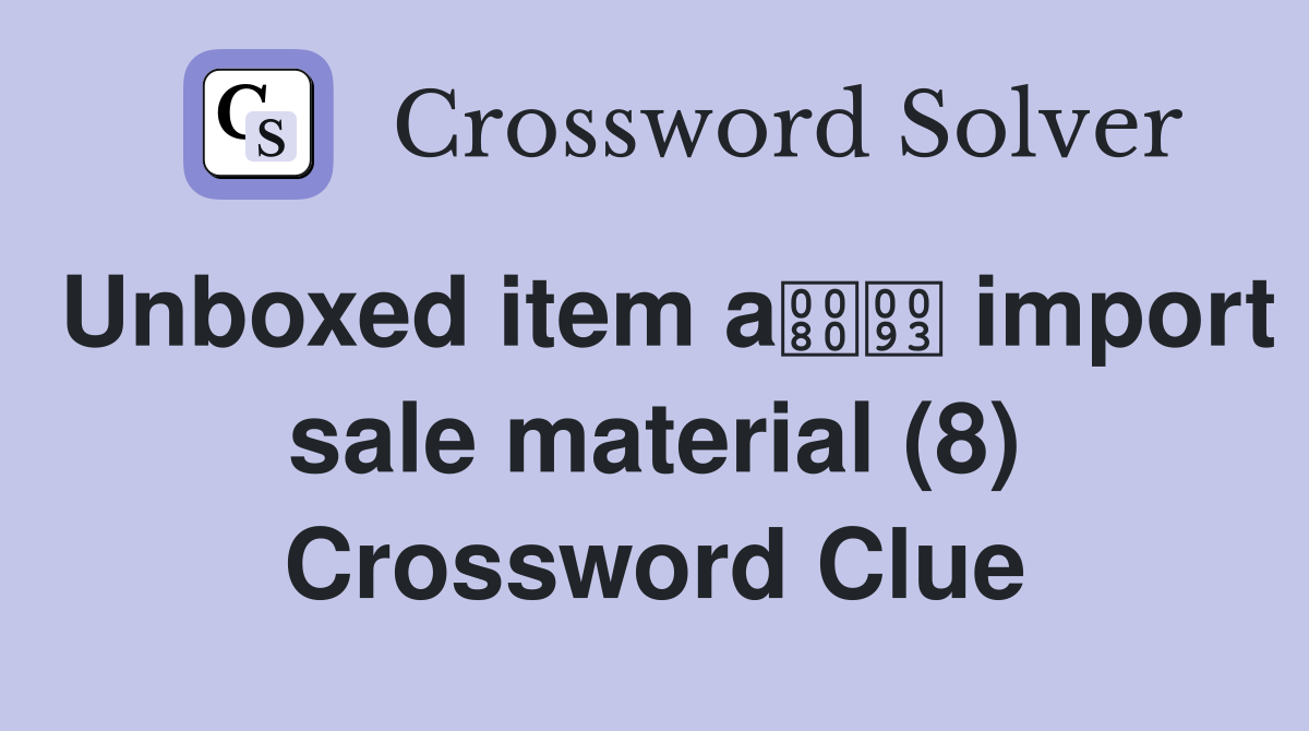Unboxed item a import sale material (8) Crossword Clue