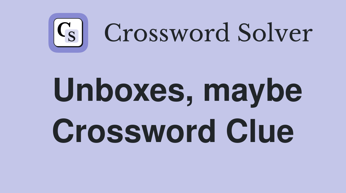 Unboxes, maybe Crossword Clue