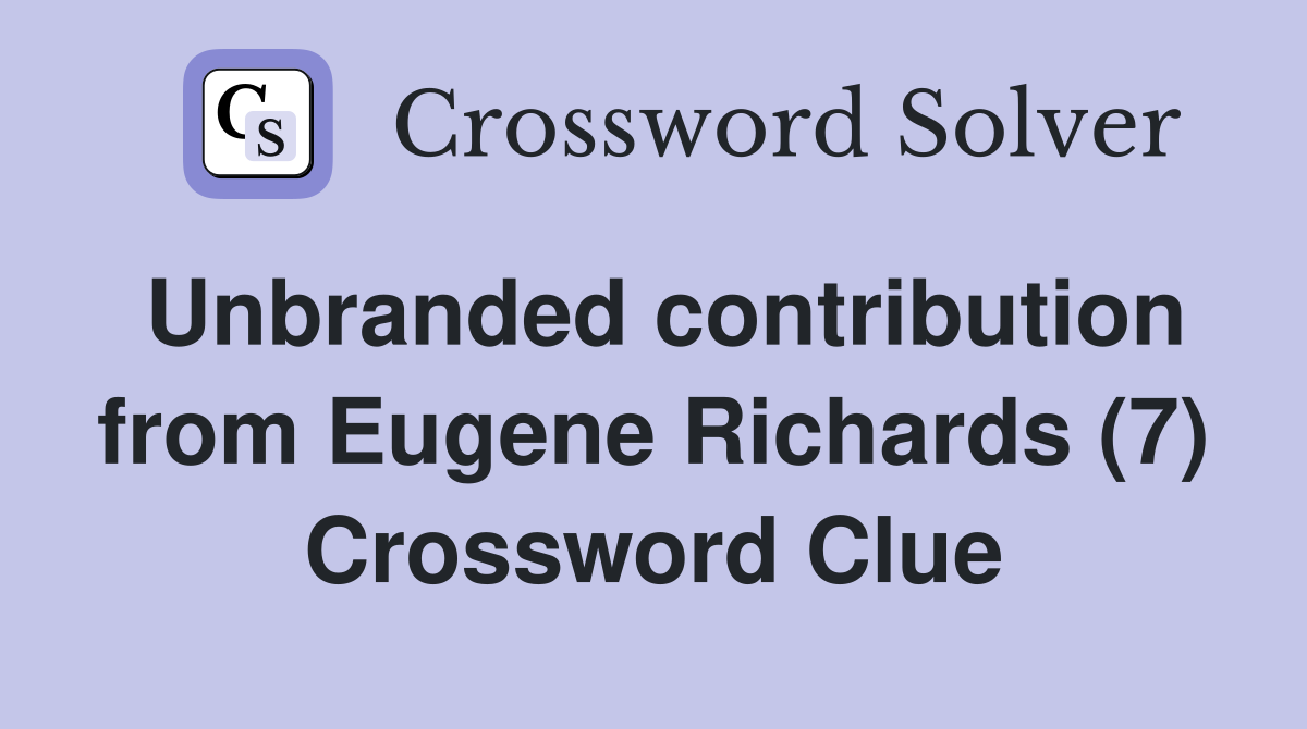 Unbranded contribution from Eugene Richards (7) Crossword Clue
