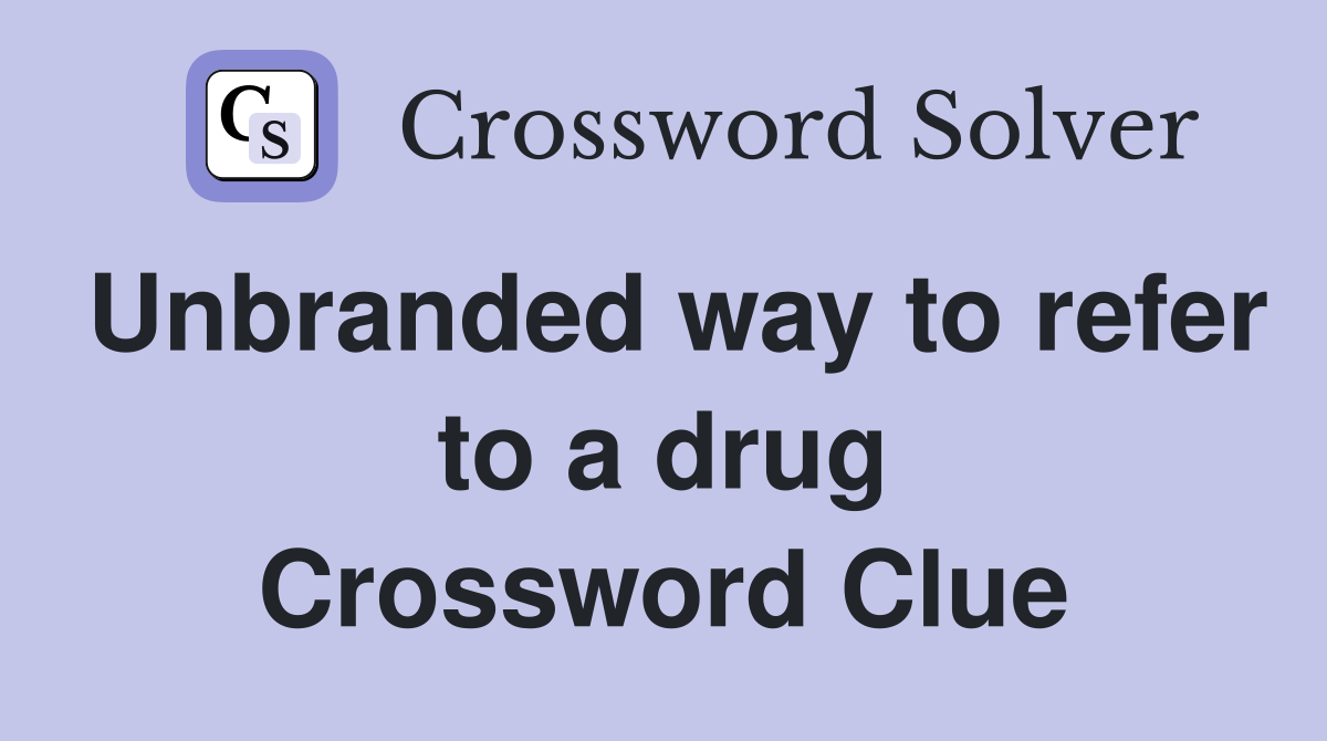 Unbranded way to refer to a drug Crossword Clue