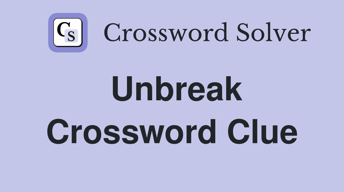 Unbreak Crossword Clue