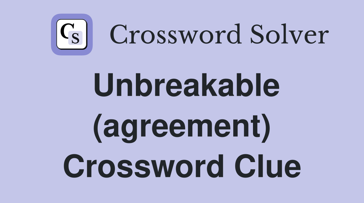 Unbreakable (agreement) Crossword Clue