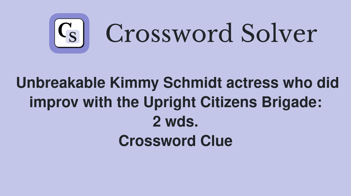Unbreakable Kimmy Schmidt actress who did improv with the Upright Citizens Brigade: 2 wds. Crossword Clue