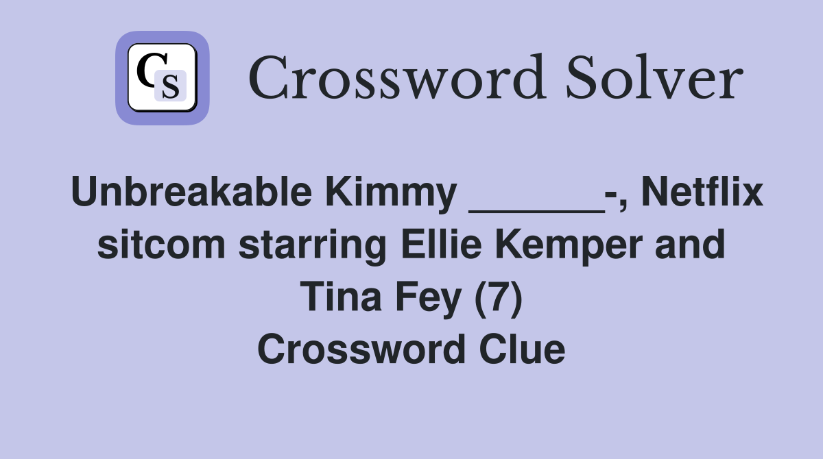 Unbreakable Kimmy ______-, Netflix sitcom starring Ellie Kemper and Tina Fey (7) Crossword Clue