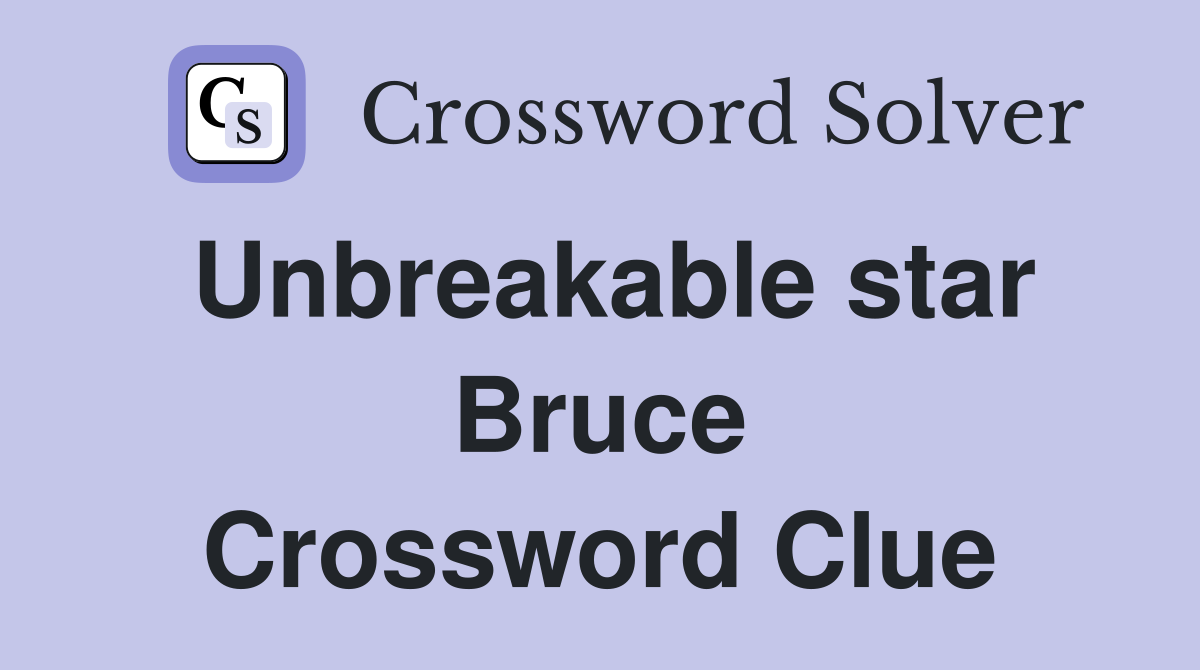 Unbreakable star Bruce Crossword Clue