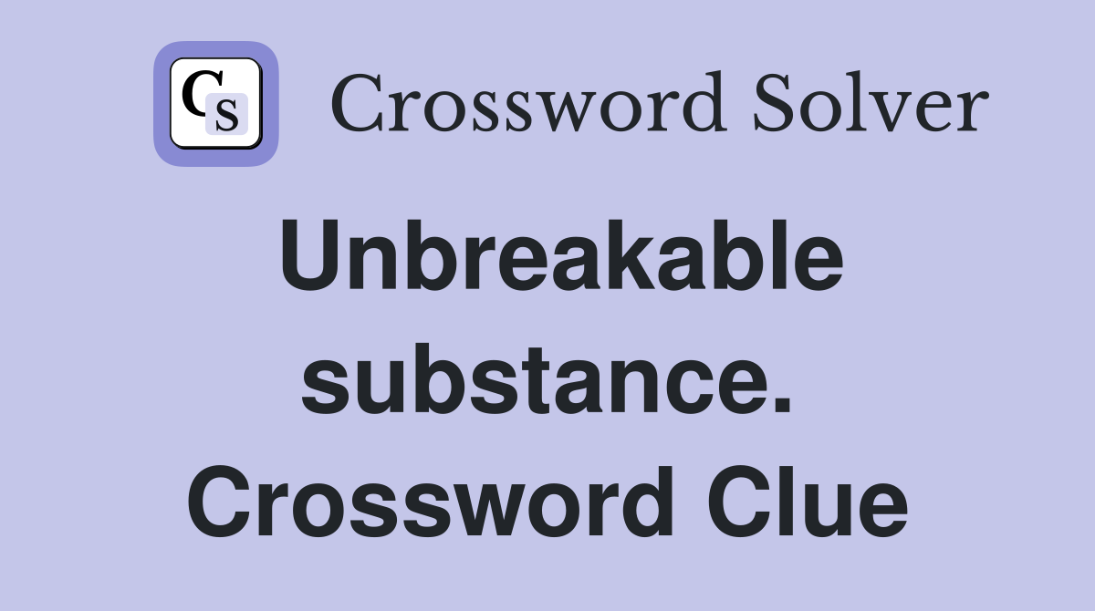 Unbreakable substance. Crossword Clue