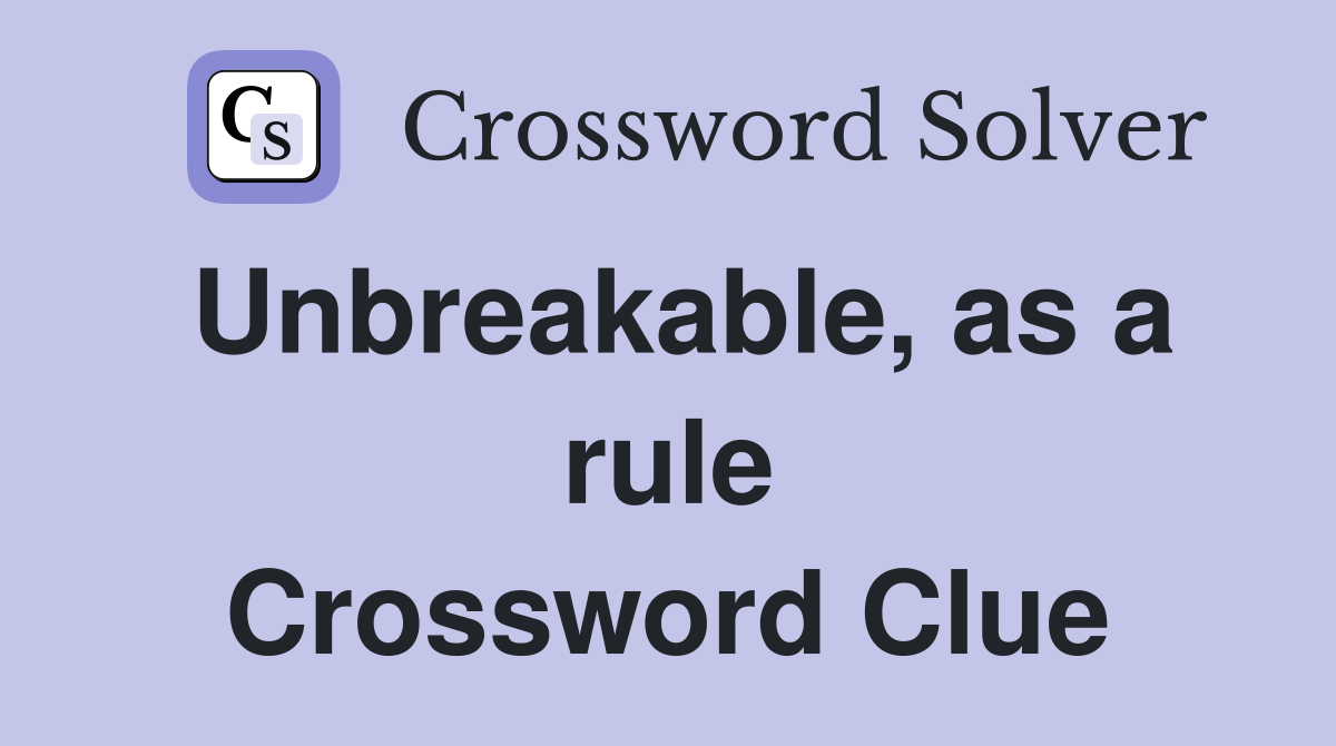 Unbreakable, as a rule Crossword Clue