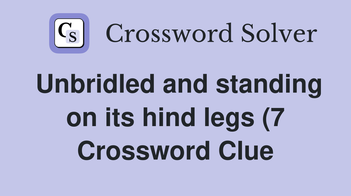 Unbridled and standing on its hind legs (7) Crossword Clue Answers Unbridled and standing on its hind legs (7) Crossword Clue Answers