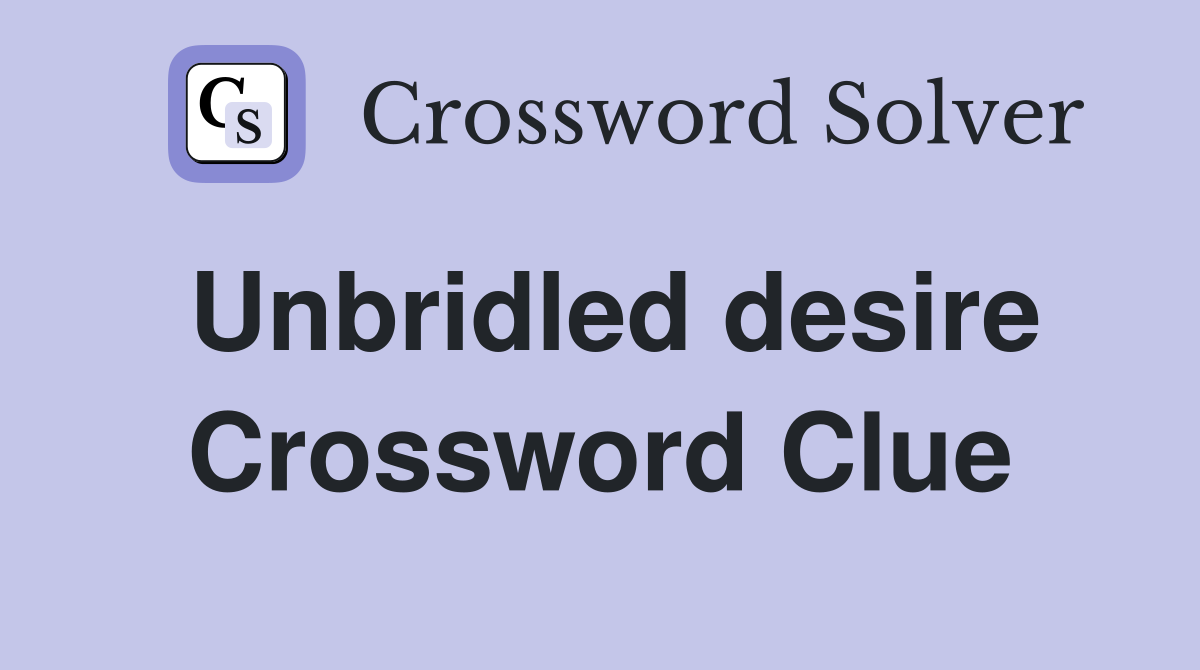 Unbridled desire Crossword Clue