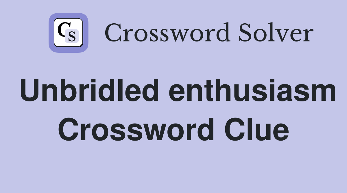 Unbridled enthusiasm Crossword Clue