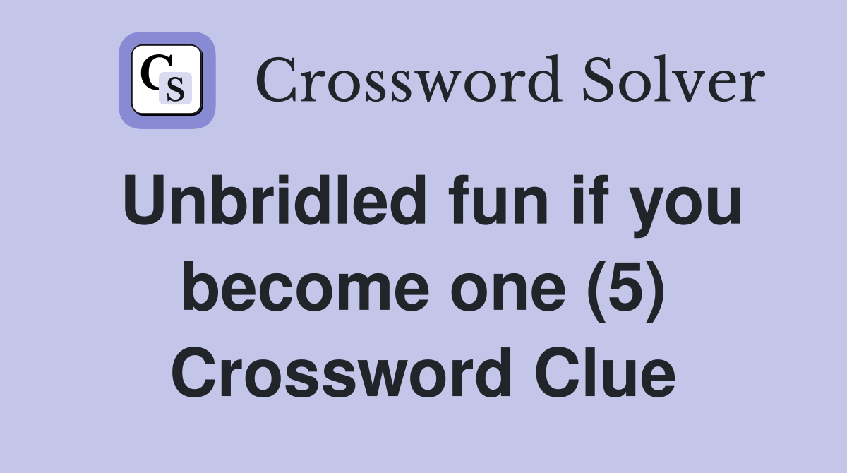 Unbridled fun if you become one (5) Crossword Clue