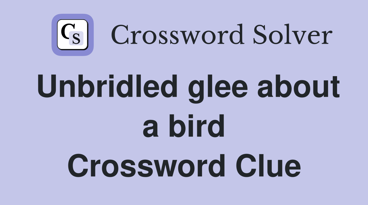 Unbridled glee about a bird Crossword Clue