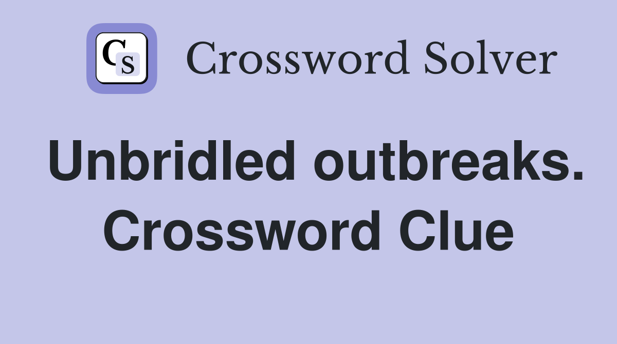 Unbridled outbreaks. Crossword Clue