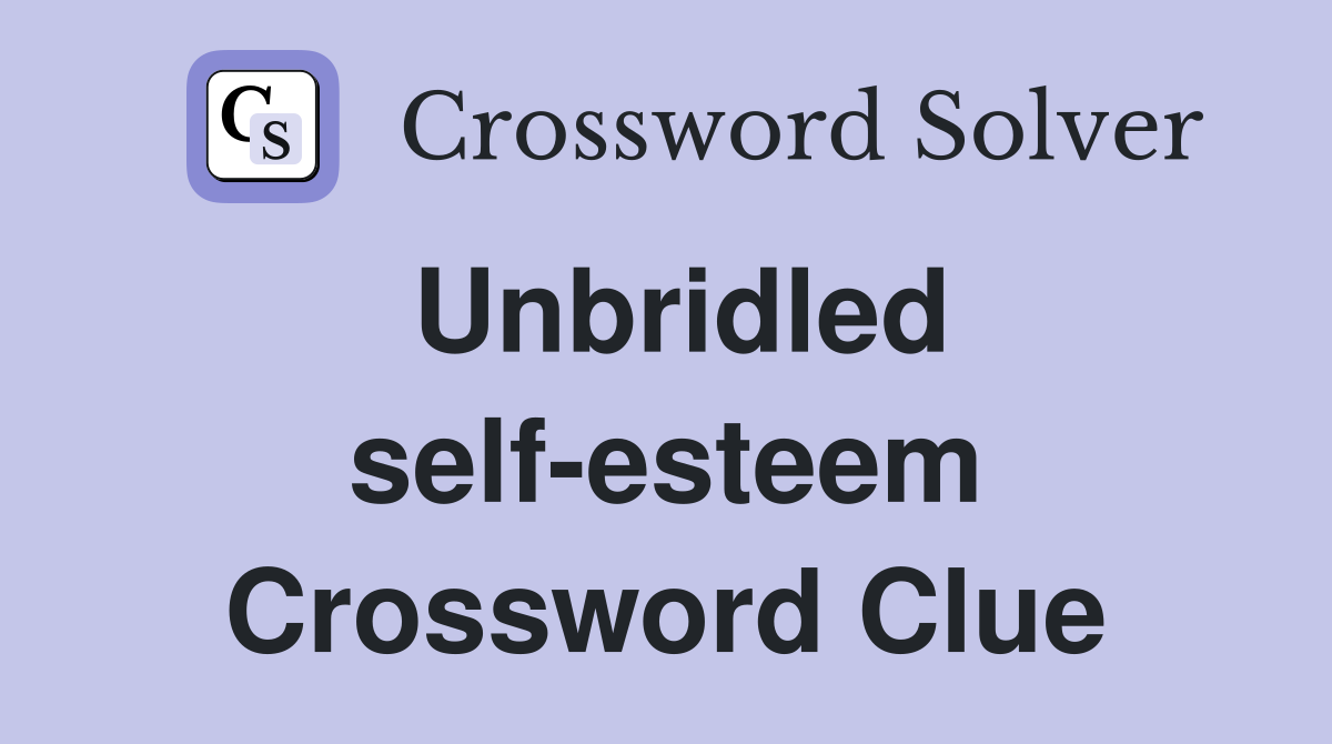 Unbridled self-esteem Crossword Clue