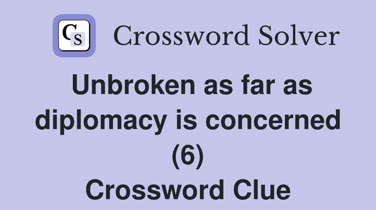 Unbroken as far as diplomacy is concerned (6) Crossword Clue