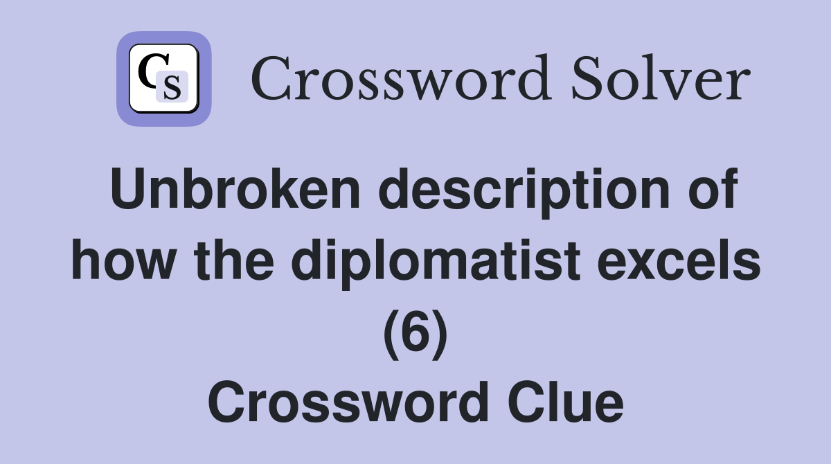 Unbroken description of how the diplomatist excels (6) Crossword Clue