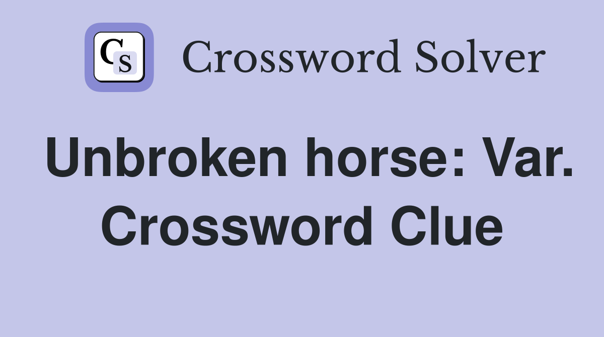 Unbroken horse: Var. Crossword Clue