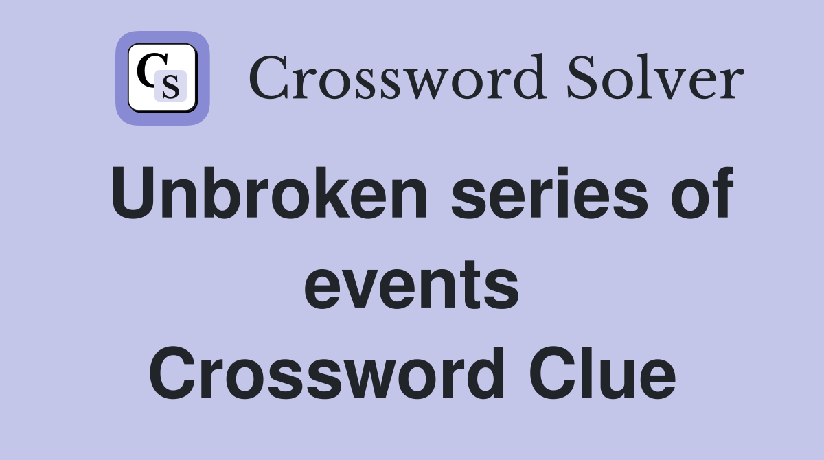 Unbroken series of events Crossword Clue