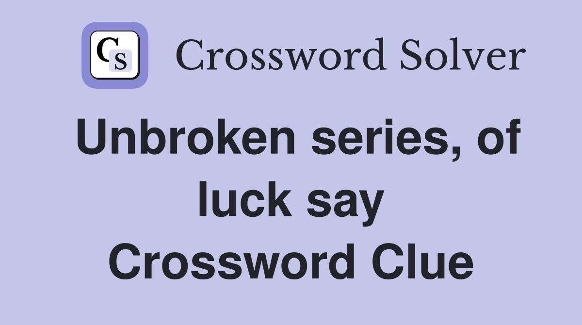 Unbroken series, of luck say Crossword Clue