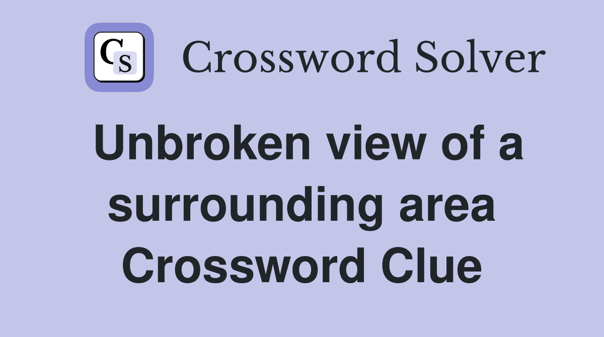 Unbroken view of a surrounding area Crossword Clue