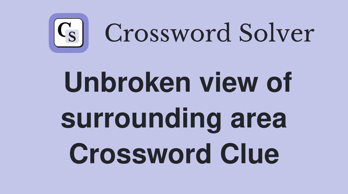 Unbroken view of surrounding area Crossword Clue