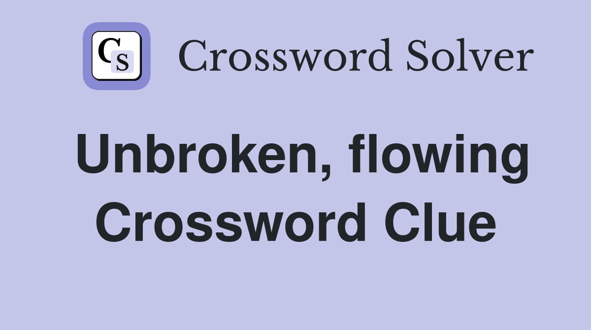 Unbroken, flowing Crossword Clue