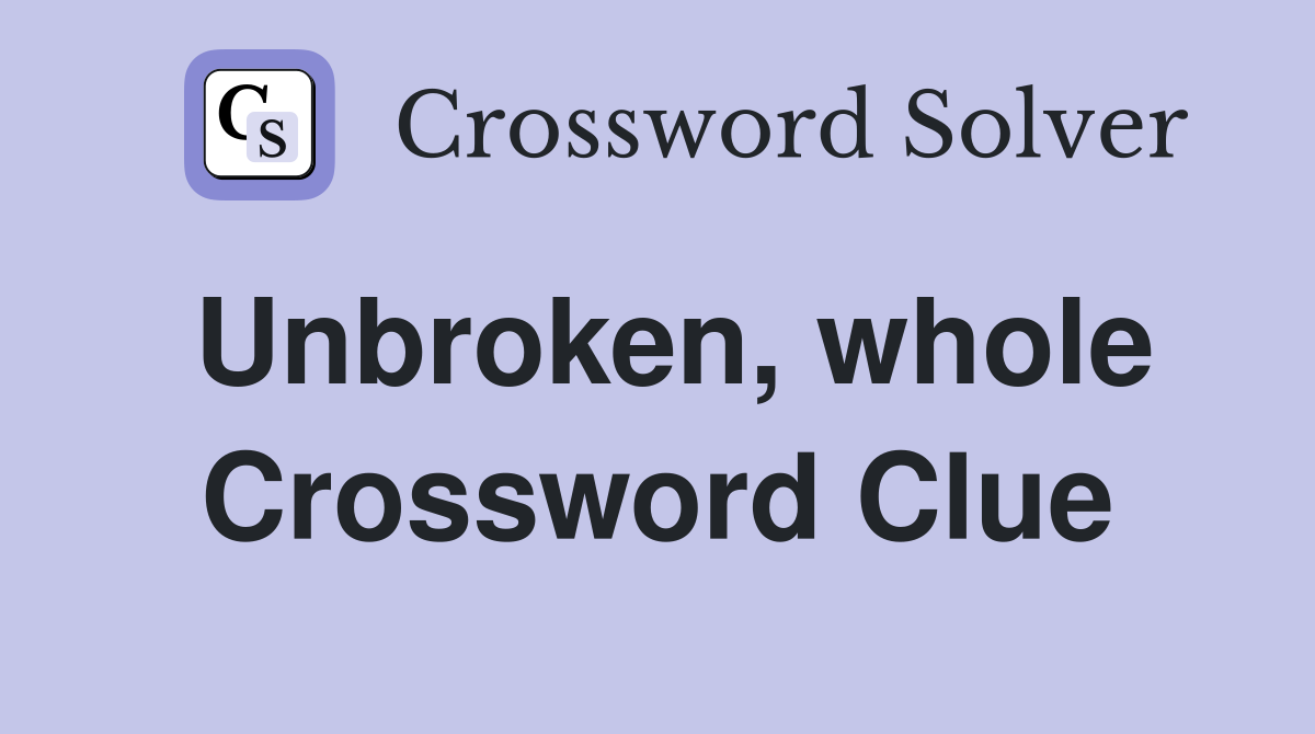 Unbroken, whole Crossword Clue