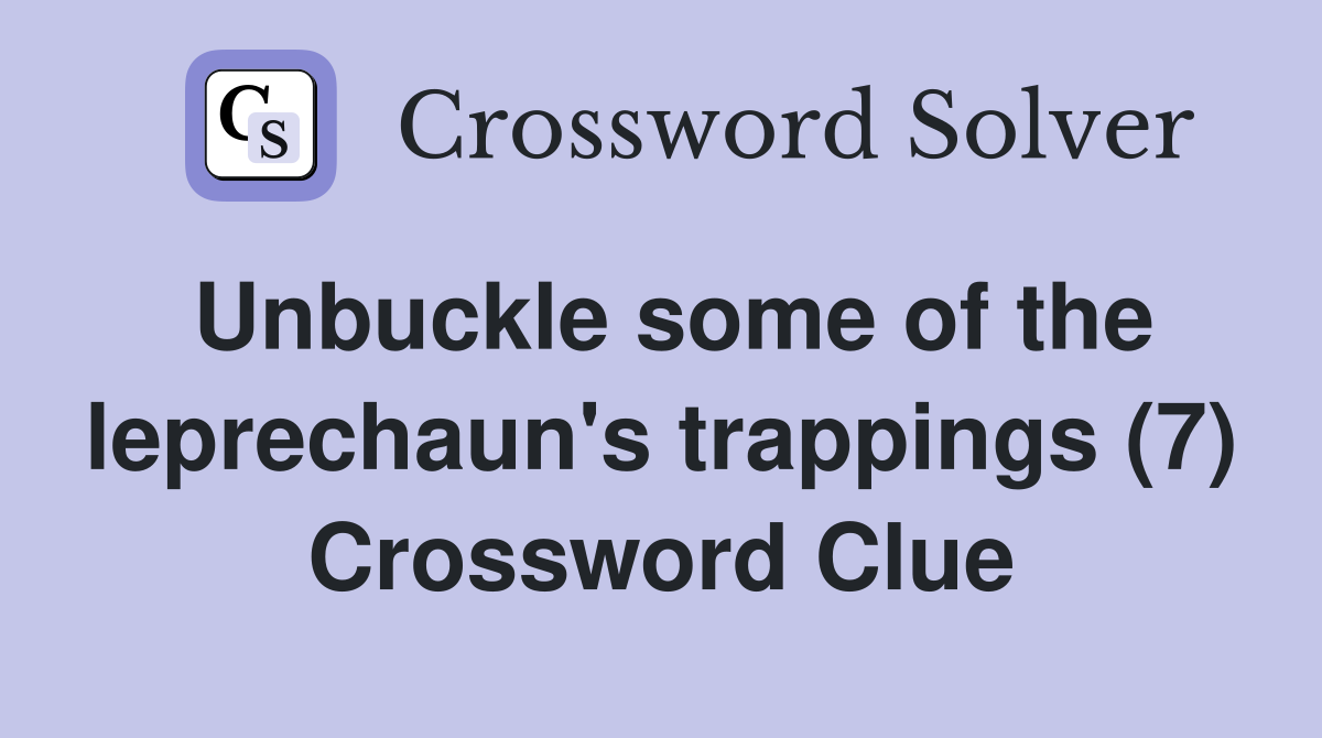 Unbuckle some of the leprechaun's trappings (7) Crossword Clue