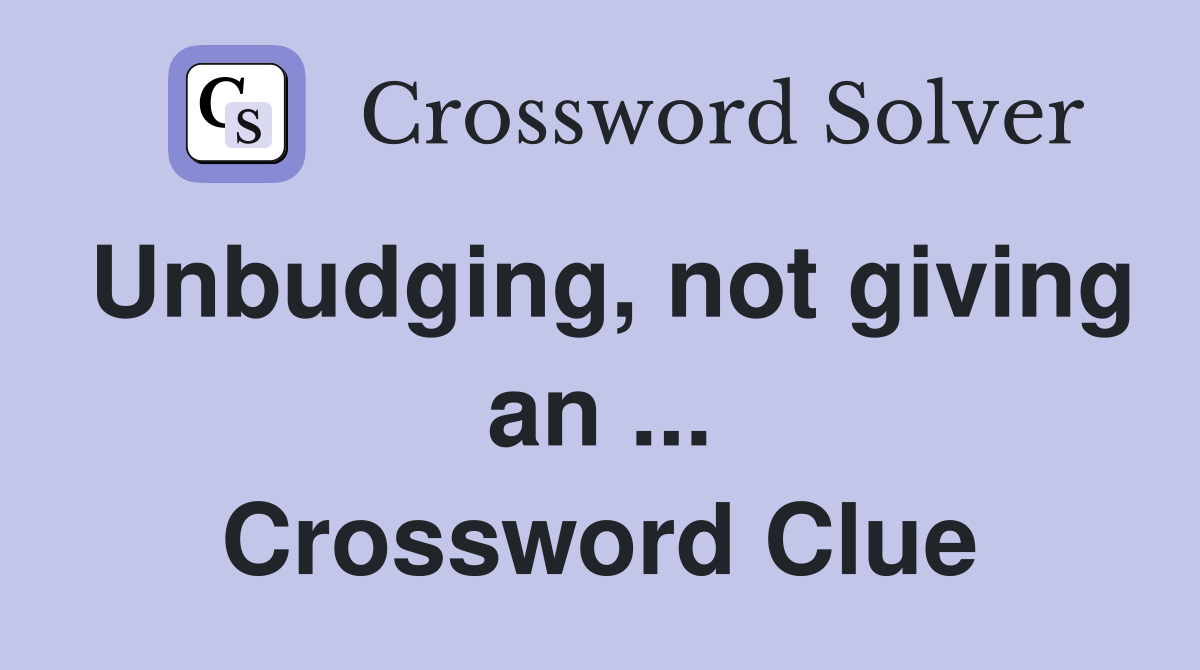 Unbudging, not giving an ... Crossword Clue