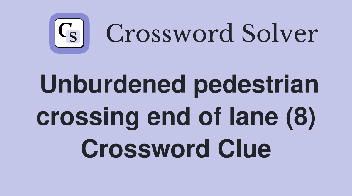 Unburdened pedestrian crossing end of lane (8) Crossword Clue