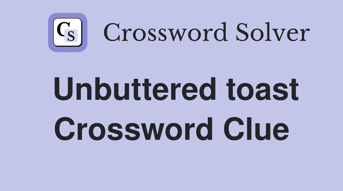Unbuttered toast Crossword Clue