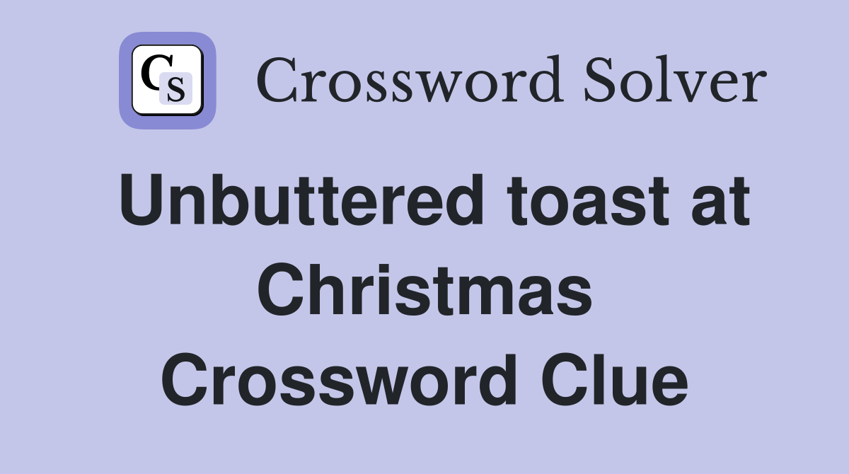 Unbuttered toast at Christmas Crossword Clue
