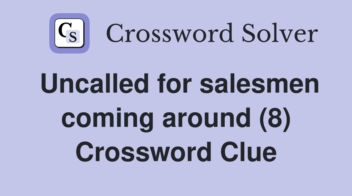 Uncalled for salesmen coming around (8) Crossword Clue