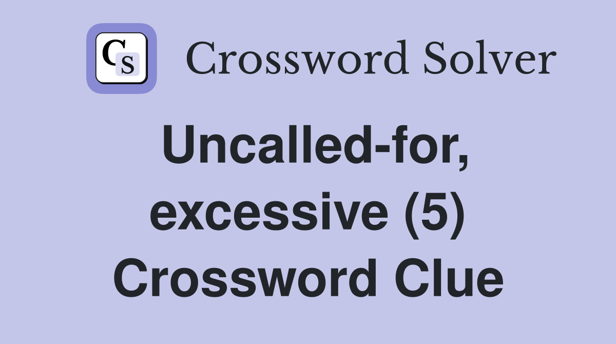 Uncalled-for, excessive (5) Crossword Clue