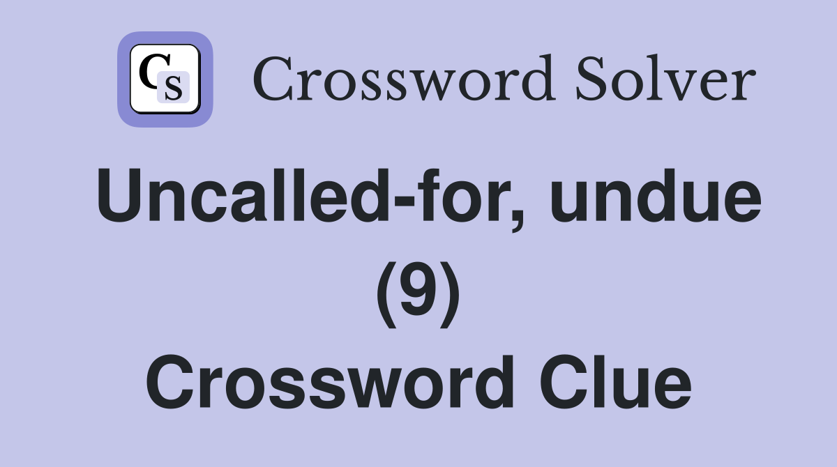 Uncalled-for, undue (9) Crossword Clue